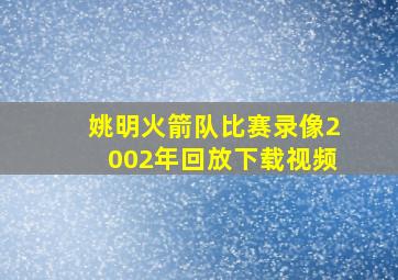 姚明火箭队比赛录像2002年回放下载视频