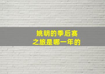 姚明的季后赛之旅是哪一年的