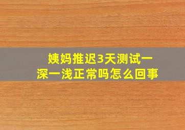 姨妈推迟3天测试一深一浅正常吗怎么回事