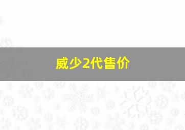 威少2代售价