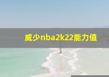 威少nba2k22能力值