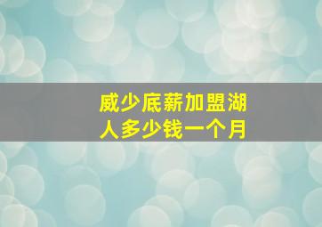 威少底薪加盟湖人多少钱一个月