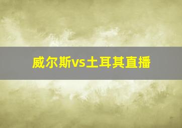 威尔斯vs土耳其直播