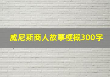 威尼斯商人故事梗概300字