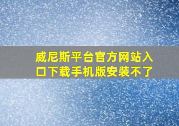 威尼斯平台官方网站入口下载手机版安装不了