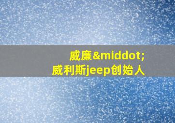 威廉·威利斯jeep创始人