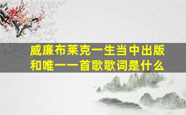 威廉布莱克一生当中出版和唯一一首歌歌词是什么