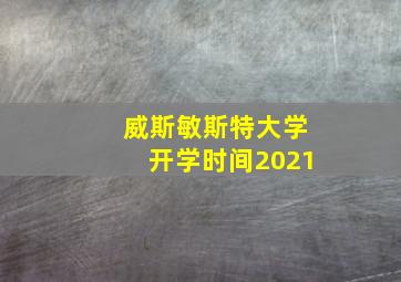 威斯敏斯特大学开学时间2021