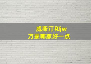 威斯汀和jw万豪哪家好一点