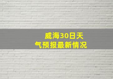 威海30日天气预报最新情况