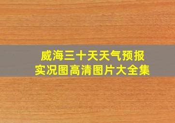 威海三十天天气预报实况图高清图片大全集