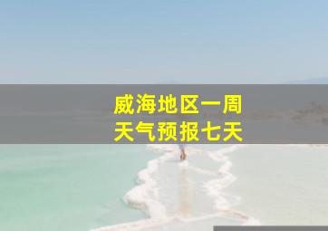 威海地区一周天气预报七天