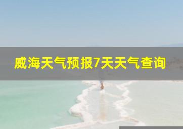 威海天气预报7天天气查询