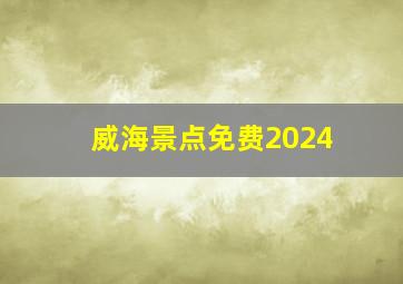 威海景点免费2024