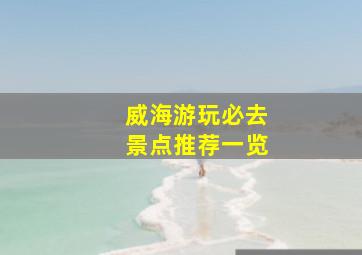 威海游玩必去景点推荐一览