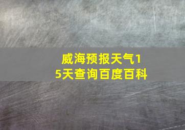 威海预报天气15天查询百度百科