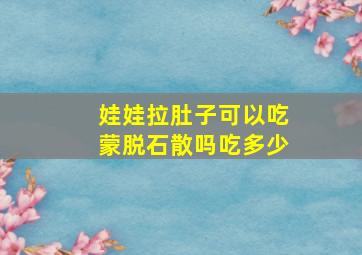 娃娃拉肚子可以吃蒙脱石散吗吃多少