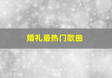 婚礼最热门歌曲