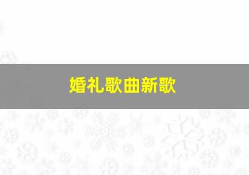 婚礼歌曲新歌