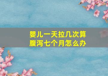 婴儿一天拉几次算腹泻七个月怎么办