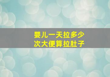 婴儿一天拉多少次大便算拉肚子