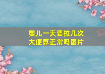 婴儿一天要拉几次大便算正常吗图片