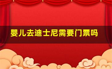 婴儿去迪士尼需要门票吗