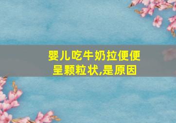 婴儿吃牛奶拉便便呈颗粒状,是原因