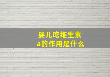 婴儿吃维生素a的作用是什么