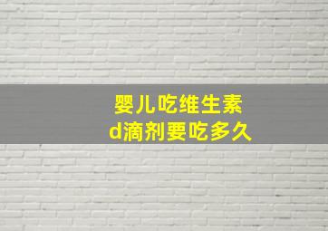 婴儿吃维生素d滴剂要吃多久