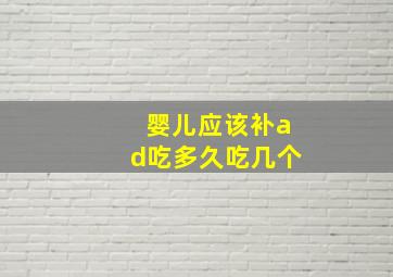 婴儿应该补ad吃多久吃几个