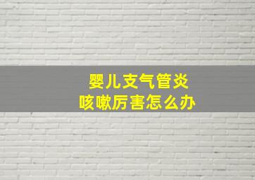 婴儿支气管炎咳嗽厉害怎么办