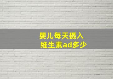 婴儿每天摄入维生素ad多少