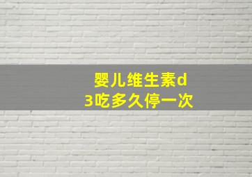 婴儿维生素d3吃多久停一次