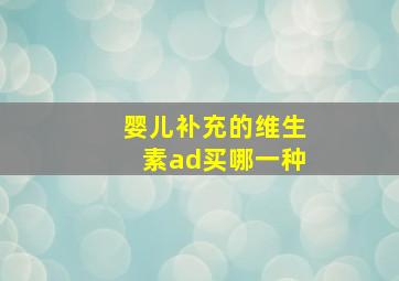 婴儿补充的维生素ad买哪一种