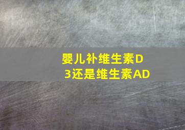 婴儿补维生素D3还是维生素AD