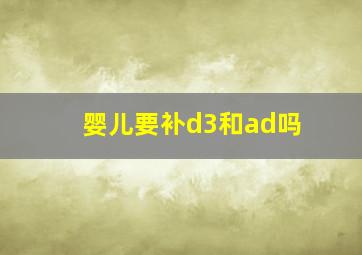 婴儿要补d3和ad吗