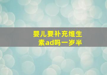 婴儿要补充维生素ad吗一岁半