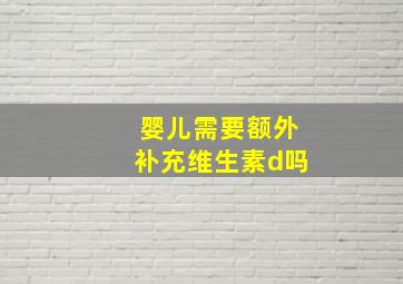 婴儿需要额外补充维生素d吗