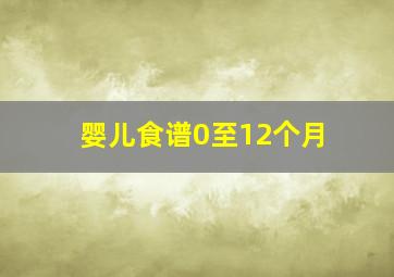 婴儿食谱0至12个月