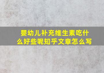 婴幼儿补充维生素吃什么好些呢知乎文章怎么写