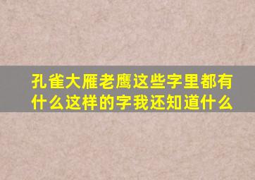 孔雀大雁老鹰这些字里都有什么这样的字我还知道什么