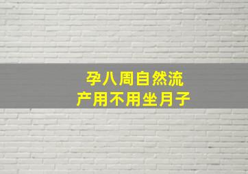 孕八周自然流产用不用坐月子