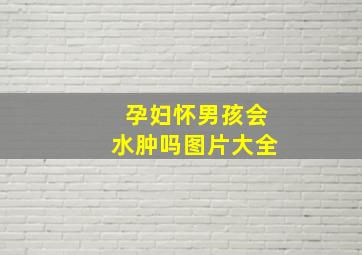 孕妇怀男孩会水肿吗图片大全