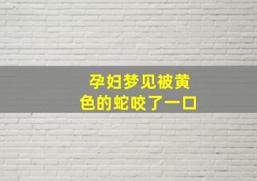 孕妇梦见被黄色的蛇咬了一口