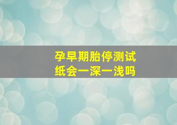 孕早期胎停测试纸会一深一浅吗