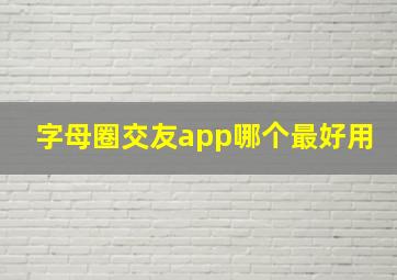 字母圈交友app哪个最好用