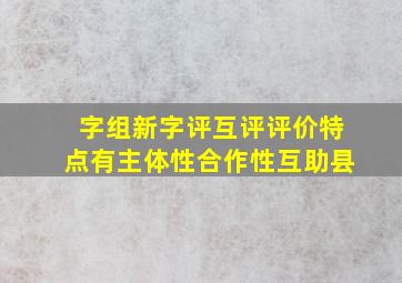 字组新字评互评评价特点有主体性合作性互助县