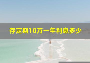 存定期10万一年利息多少