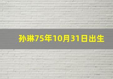 孙琳75年10月31日出生